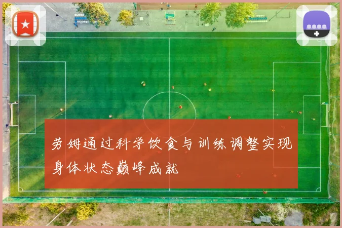 劳姆通过科学饮食与训练调整实现身体状态巅峰成就